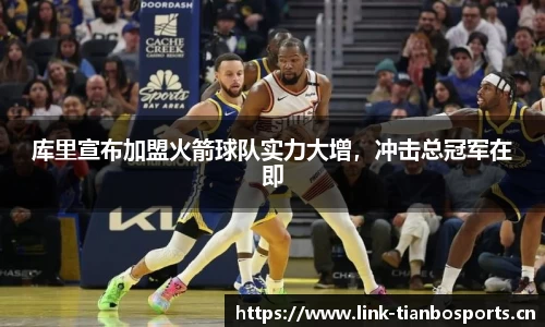 库里宣布加盟火箭球队实力大增，冲击总冠军在即